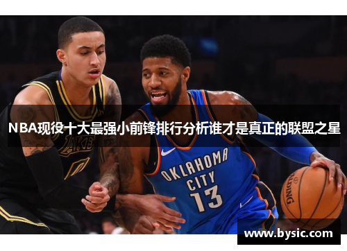 NBA现役十大最强小前锋排行分析谁才是真正的联盟之星