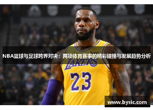 NBA篮球与足球跨界对决：两项体育赛事的精彩碰撞与发展趋势分析